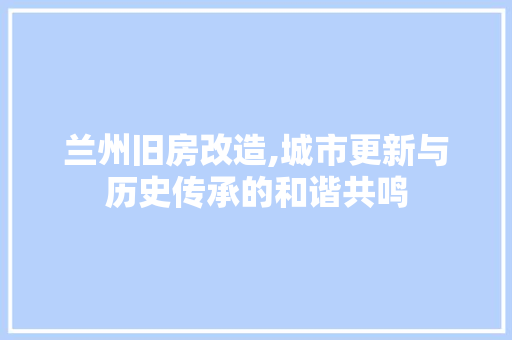 兰州旧房改造,城市更新与历史传承的和谐共鸣 景观设计