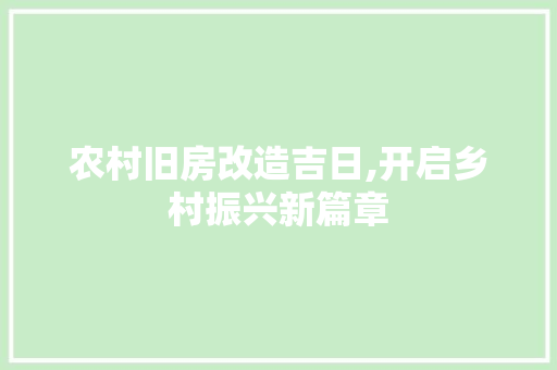 农村旧房改造吉日,开启乡村振兴新篇章