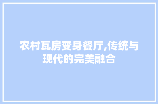 农村瓦房变身餐厅,传统与现代的完美融合