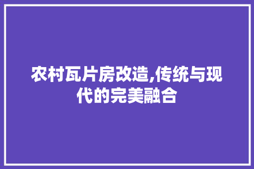 农村瓦片房改造,传统与现代的完美融合
