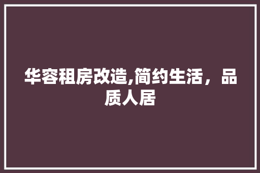 华容租房改造,简约生活，品质人居