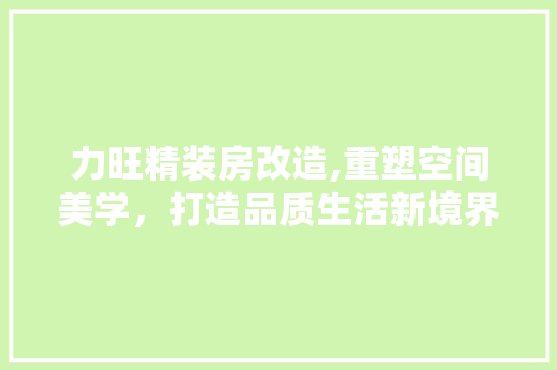 力旺精装房改造,重塑空间美学,打造品质生活新境界 墙面装饰 力旺精装房改造,重塑空间美学,打造品质生活新境界 墙面装饰
