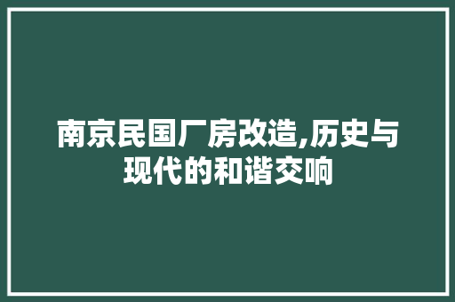 南京民国厂房改造,历史与现代的和谐交响