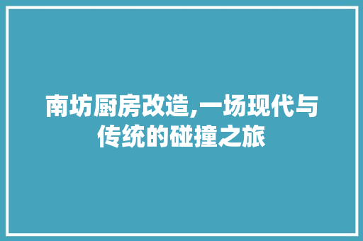 南坊厨房改造,一场现代与传统的碰撞之旅 门窗装修
