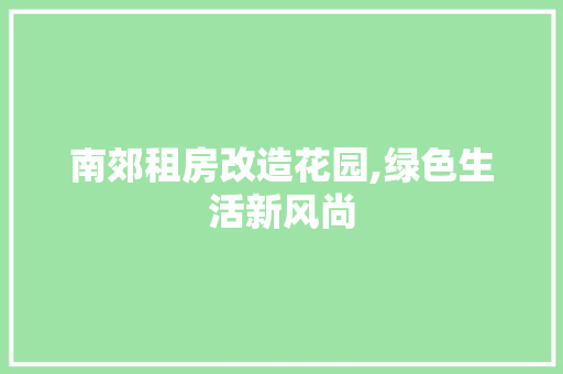 南郊租房改造花园,绿色生活新风尚 装修材料