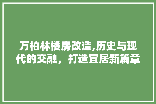 万柏林楼房改造,历史与现代的交融，打造宜居新篇章 庭院装修