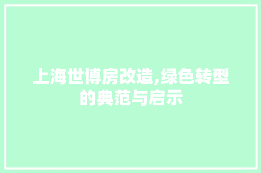 上海世博房改造,绿色转型的典范与启示 隔断设计 上海世博房改造,绿色转型的典范与启示 隔断设计