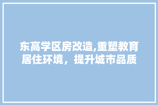 东高学区房改造,重塑教育居住环境，提升城市品质