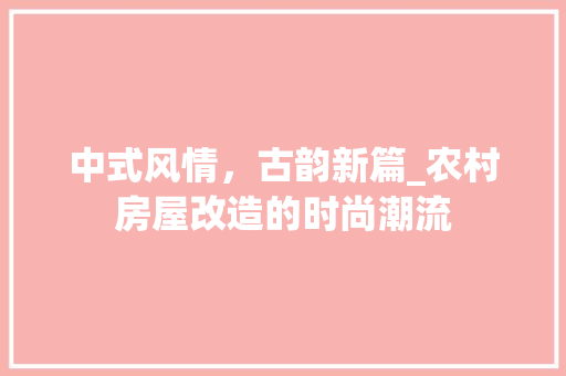 中式风情，古韵新篇_农村房屋改造的时尚潮流