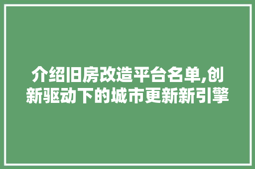 介绍旧房改造平台名单,创新驱动下的城市更新新引擎 隔断设计