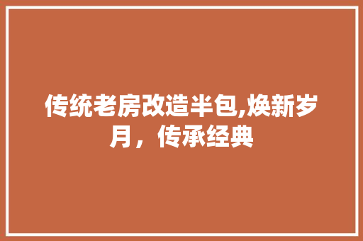 传统老房改造半包,焕新岁月，传承经典