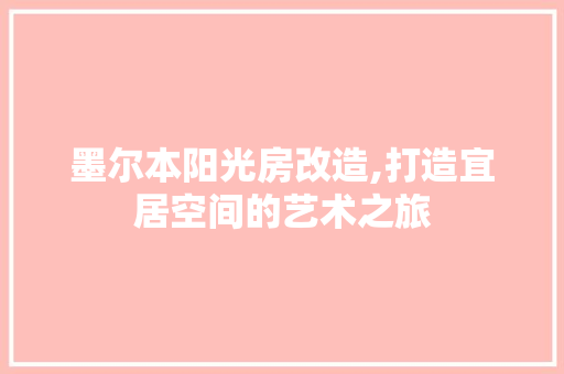 墨尔本阳光房改造,打造宜居空间的艺术之旅