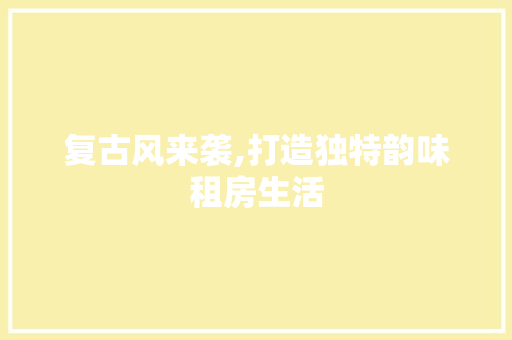 复古风来袭,打造独特韵味租房生活