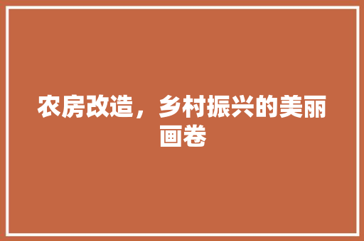 农房改造，乡村振兴的美丽画卷