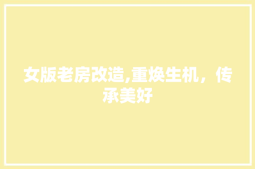 女版老房改造,重焕生机，传承美好