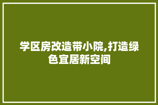 学区房改造带小院,打造绿色宜居新空间