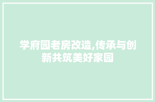 学府园老房改造,传承与创新共筑美好家园