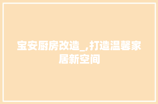 宝安厨房改造_,打造温馨家居新空间 装修材料