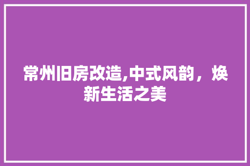 常州旧房改造,中式风韵，焕新生活之美