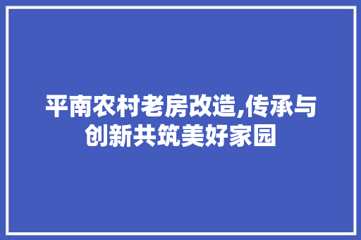 平南农村老房改造,传承与创新共筑美好家园 门窗装修