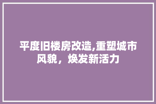 平度旧楼房改造,重塑城市风貌，焕发新活力 隔断设计