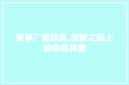 军事厂房改造,创新之路上的绿色转型