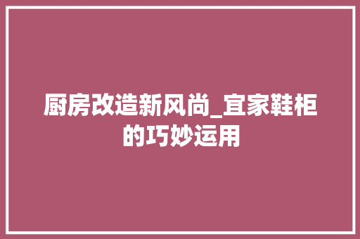 厨房改造新风尚_宜家鞋柜的巧妙运用
