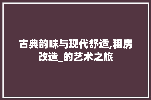 古典韵味与现代舒适,租房改造_的艺术之旅 建筑设计