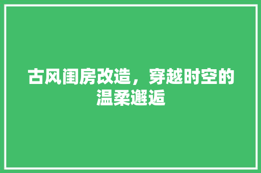 古风闺房改造，穿越时空的温柔邂逅