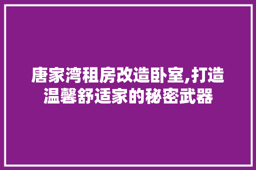 唐家湾租房改造卧室,打造温馨舒适家的秘密武器