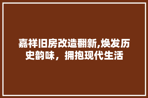 嘉祥旧房改造翻新,焕发历史韵味，拥抱现代生活
