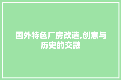 国外特色厂房改造,创意与历史的交融