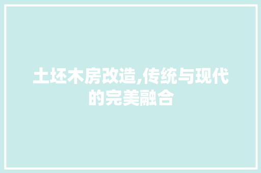 土坯木房改造,传统与现代的完美融合 景观设计