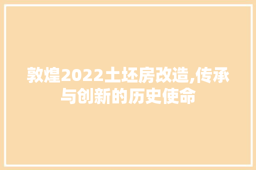 敦煌2022土坯房改造,传承与创新的历史使命