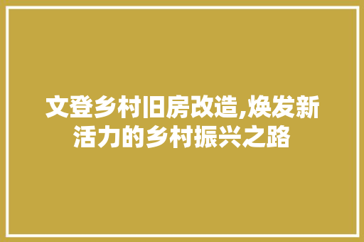 文登乡村旧房改造,焕发新活力的乡村振兴之路