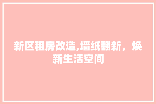 新区租房改造,墙纸翻新，焕新生活空间