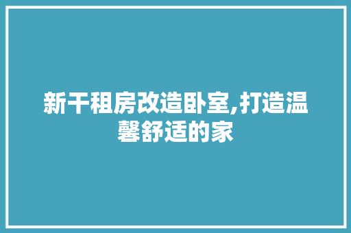 新干租房改造卧室,打造温馨舒适的家 景观设计