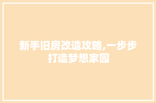 新手旧房改造攻略,一步步打造梦想家园 地面装修 新手旧房改造攻略,一步步打造梦想家园 地面装修