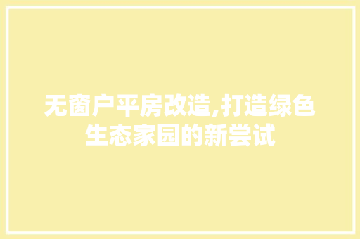 无窗户平房改造,打造绿色生态家园的新尝试 景观设计