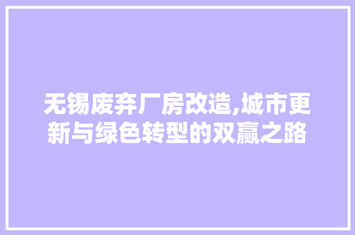 无锡废弃厂房改造,城市更新与绿色转型的双赢之路 建筑设计