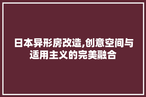日本异形房改造,创意空间与适用主义的完美融合