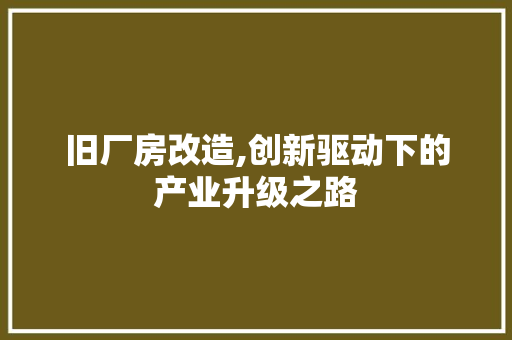 旧厂房改造,创新驱动下的产业升级之路 建筑设计