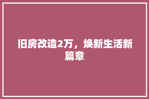 旧房改造2万，焕新生活新篇章