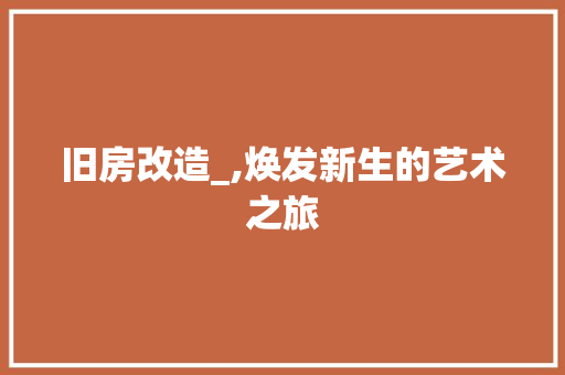 旧房改造_,焕发新生的艺术之旅