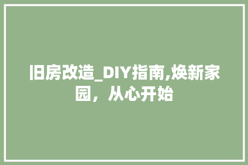 旧房改造_DIY指南,焕新家园，从心开始