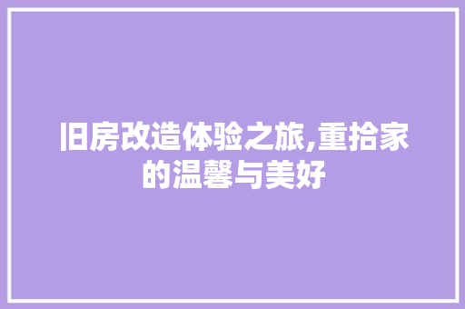 旧房改造体验之旅,重拾家的温馨与美好