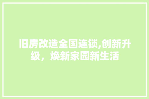 旧房改造全国连锁,创新升级，焕新家园新生活 地面装修