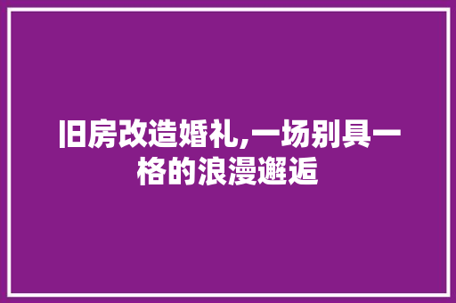 旧房改造婚礼,一场别具一格的浪漫邂逅
