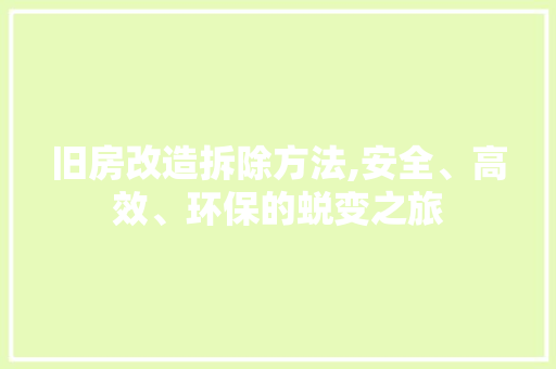 旧房改造拆除方法,安全、高效、环保的蜕变之旅