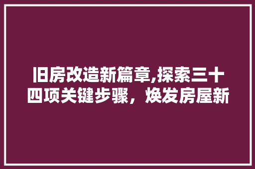 旧房改造新篇章,探索三十四项关键步骤，焕发房屋新生